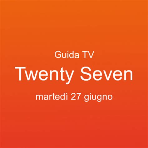 canale 27 oggi|twenty seven tv oggi.